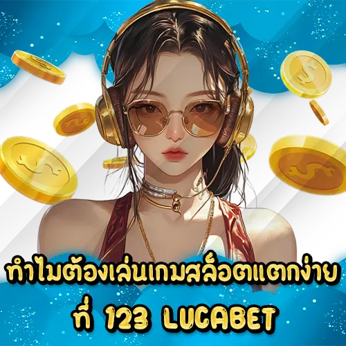 ทำไมต้องเล่นเกมสล็อตแตกง่ายที่ 123 LUCABET 123 LUCABET slot